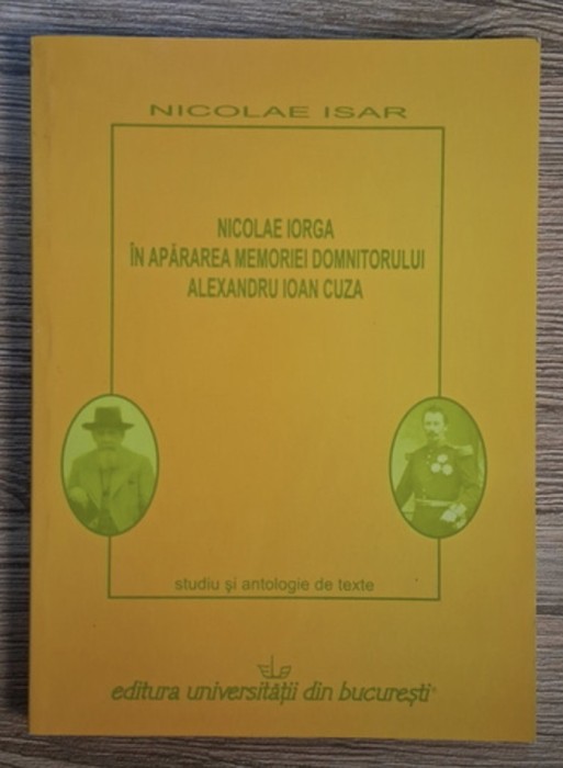 Nicolae Isar - Nicolae Iorga in apararea memoriei Domnitorului Alexandru Ioan Cuza