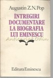 Intregiri Documentare Biografia Lui Eminescu - Augustin Z. N. Pop, Editura Eminescu, 1983, Studii Literare