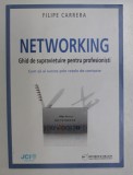 NETWORKING - GHID DE SUPRAVIETUIRE PENTRU PROFESIONISTI , CUM SA AI SUCCES PRIN RETELE DE CONTACTE de FILIPE CARRERA , 2010