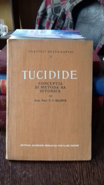 TUCIDIDE. CONCEPTIA SI METODA SA ISTORICA - C.I. BALMUS