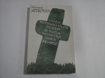 VIATA REPAUSATILOR NOSTRI si VIATA NOASTRA DUPA MOARTE - Parintele MITROFAN - vol. 1 foto