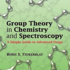 Group Theory in Chemistry and Spectroscopy: A Simple Guide to Advanced Usage