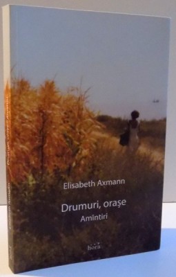 DRUMURI , ORASE , AMINTIRI de ELISANETH AXMANN , 2016 foto