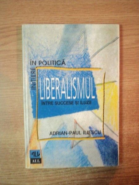 LIBERALISMUL INTRE SUCCESE SI ILUZII de ADRIAN PAUL ILIESCU