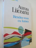 Rendez vous cu lumea - Aurora Liiceanu