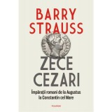 Zece cezari. Imparatii romani de la Augustus la Constantin cel Mare - Barry Strauss