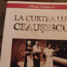 LA CURTEA LUI CEAUSESCU - MARIA DOBRESCU, ED AMALTEEA 2004, 288 PAG