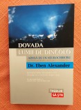 Dovada lumii de dincolo. Adusa de un neurochirurg. Editura Lifestyle, 2013 - Dr. Eben Alexander