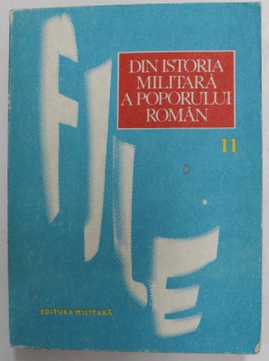 FILE DIN ISTORIA MILITARA A POPORULUI ROMAN - STUDII , VOLUMUL 11 , coordonator de editie ILIE CEAUSESCU , 1983 foto