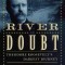 The River of Doubt: Theodore Roosevelt&#039;s Darkest Journey