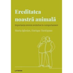 Descopera psihologia. Ereditatea noastra animala. Importanta istoriei evolutive in comportament, Marta Iglesias, Enrique Turiegano