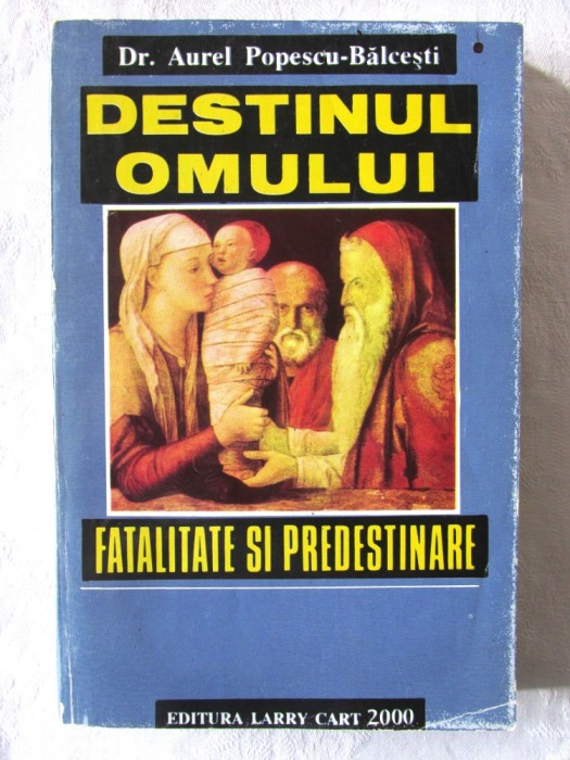 &quot;DESTINUL OMULUI. Fatalitate si Predestinare&quot;, Aurel Popescu-Balcesti, 1994