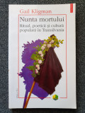 NUNTA MORTULUI. Ritual, poetica si cultura populara in Transilvania - Kligman
