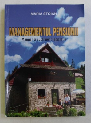 MANAGEMENTUL PENSIUNII - MANUAL SI SUPLIMENT LEGISLATIV de MARIA STOIAN foto