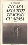 In casa asta toti trageau cu arma - C. Turturica