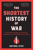 The Shortest History of War: From Hunter-Gatherers to Nuclear Superpowers--A Retelling for Our Times