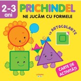 Prichindel. Ne jucam cu formele. Carte de activitati cu autocolante (2-3 ani)