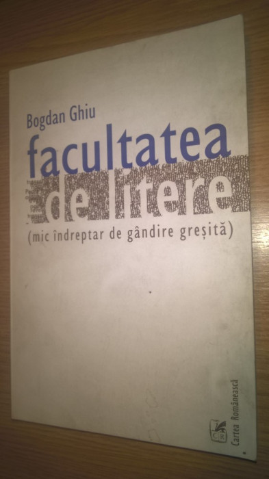 Bogdan Ghiu - Facultatea de litere (mic indreptar de gandire gresita), (2004)