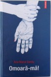 OMOARA-MA ! de ANA MARIA SANDU, 2010