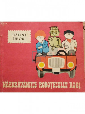 Balint Tibor - Nazdravaniile robotelului Robi (editia 1973) foto