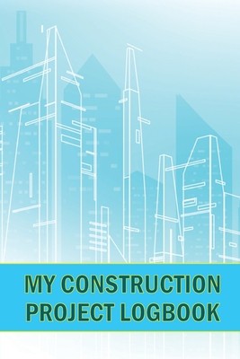 My Construction Project Logbook: Amazing Gift for Foreman Construction Site Daily Tracker to Record Workforce, Tasks, Schedules, Construction Daily Re foto