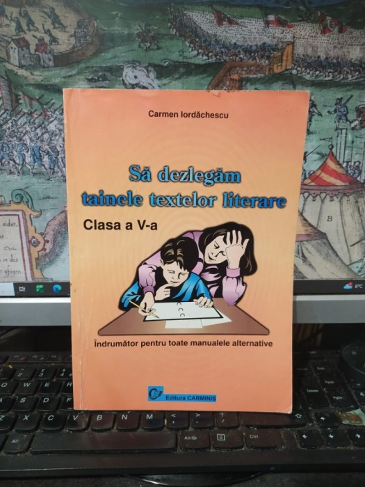 Carmen Iordăchescu, Să dezlegăm tainele textelor literare, clasa V. &Icirc;ndrumător pentru toate manualele alternative, editura Carminis, Pitești 2001, 014
