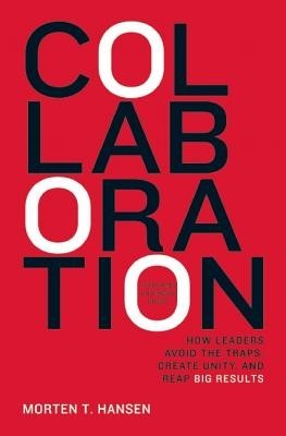 Collaboration: How Leaders Avoid the Traps, Create Unity, and Reap Big Results