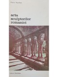 Henri Focillon - Arta sculptorilor romanici (Editia: 1989)