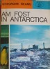 Am fost in Antarctica - Gheorghe Neamu - Albatros 1974 - Geografie - Carte veche