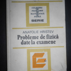Anatolie Hristev - Probleme de fizica date la examene (1984, editie cartonata)