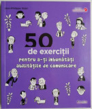 50 de exercitii pentru a-ti imbunatati abilitatile de comunicare &ndash; Jean-Philippe Vidal