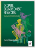 Copilul desincronizat senzorial. Cum sa recunoasteti si sa faceti fata diferentelor de procesare senzoriala - Carol Stock Kranowitz, Alina Sarbu