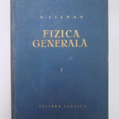 FIZICA GENERALA , VOL I de ALEXANDRU CISMAN EDITIA A III A , 1962