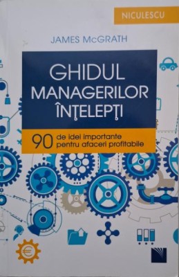 Ghidul managerilor intelepti. 90 de idei importante pentru afaceri profitabile &amp;ndash; James McGrath foto