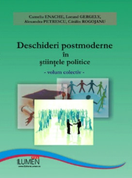 Deschideri postmoderne in stiintele politice - Camelia ENACHE, Lorand GERGELY, Alexandra PETRESCU, Catalin ROGOJANU foto