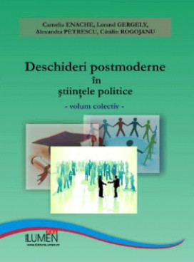 Deschideri postmoderne in stiintele politice - Camelia ENACHE, Lorand GERGELY, Alexandra PETRESCU, Catalin ROGOJANU