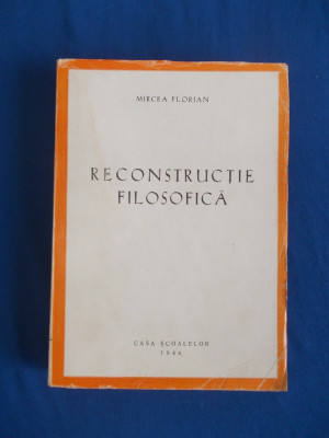 MIRCEA FLORIAN - RECONSTRUCTIE FILOSOFICA , EDITIA 1-A , 1944 , 2. 000 EX. * foto