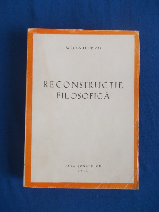MIRCEA FLORIAN - RECONSTRUCTIE FILOSOFICA , EDITIA 1-A , 1944 , 2. 000 EX. *