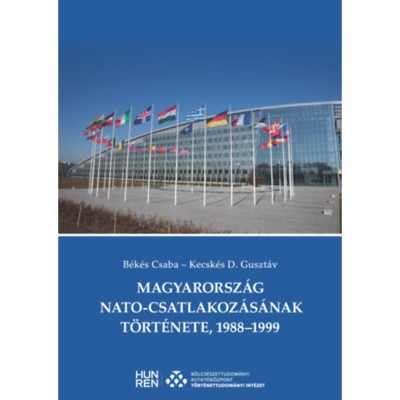 Magyarorsz&amp;aacute;g NATO-csatlakoz&amp;aacute;s&amp;aacute;nak t&amp;ouml;rt&amp;eacute;nete, 1988-1999 - B&amp;eacute;k&amp;eacute;s Csaba, Kecsk&amp;eacute;s D. Guszt&amp;aacute;v foto