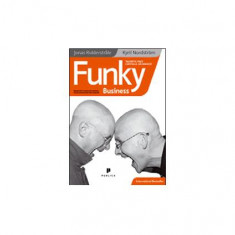 Funky Business: Talentul face capitalul să danseze - Paperback - Jonas Ridderstråle, Kjell Nordström - Publica