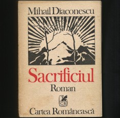 SACRIFICIUL - ROMAN - MIHAIL DIACONESCU - EDITURA CARTEA ROM&Acirc;NEASCĂ, 707 PAGINI