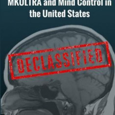 Conspiracy Fact: Mkultra and Mind Control in the United States: Declasssified