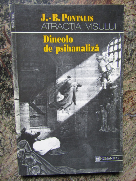 ATRACTIA VISULUI , DINCOLO DE PSIHANALIZA de J. B. PONTALIS , Bucuresti 1994