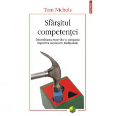 Sfarsitul competentei. Discreditarea expertilor si campania impotriva cunoasterii traditionale - Tom Nichols