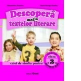 Descopera magia textelor literare. Caiet de studiu pentru clasa a III-a