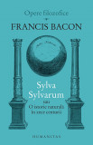 Sylva Sylvarum sau O istorie naturala in zece centurii | Francis Bacon, Humanitas