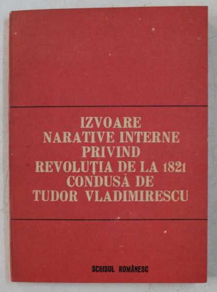 IZVOARE NARATIVE INTERNE PRIVIND REVOLUTIA DE LA 1821 CONDUSA DE TUDOR VLADIMIRESCU de G. D. ISCRU , 1937