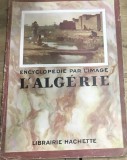 CRT1FR Revista Veche l Algerie Encyclopedie Par l Image Librairie Hachette Paris Geografie Istorie Ilustrata Anticariat