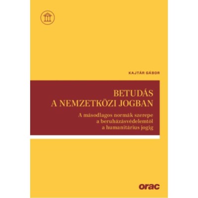 Betud&amp;aacute;s a nemzetk&amp;ouml;zi jogban - A m&amp;aacute;sodlagos norm&amp;aacute;k szerepe a beruh&amp;aacute;z&amp;aacute;sv&amp;eacute;delemtől a humanit&amp;aacute;rius jogig - Kajt&amp;aacute;r G&amp;aacute;bor foto