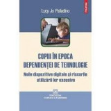 COPIII IN EPOCA DEPENDENTEI DE TEHNOLOGIE - LUCY JO PALLADINO